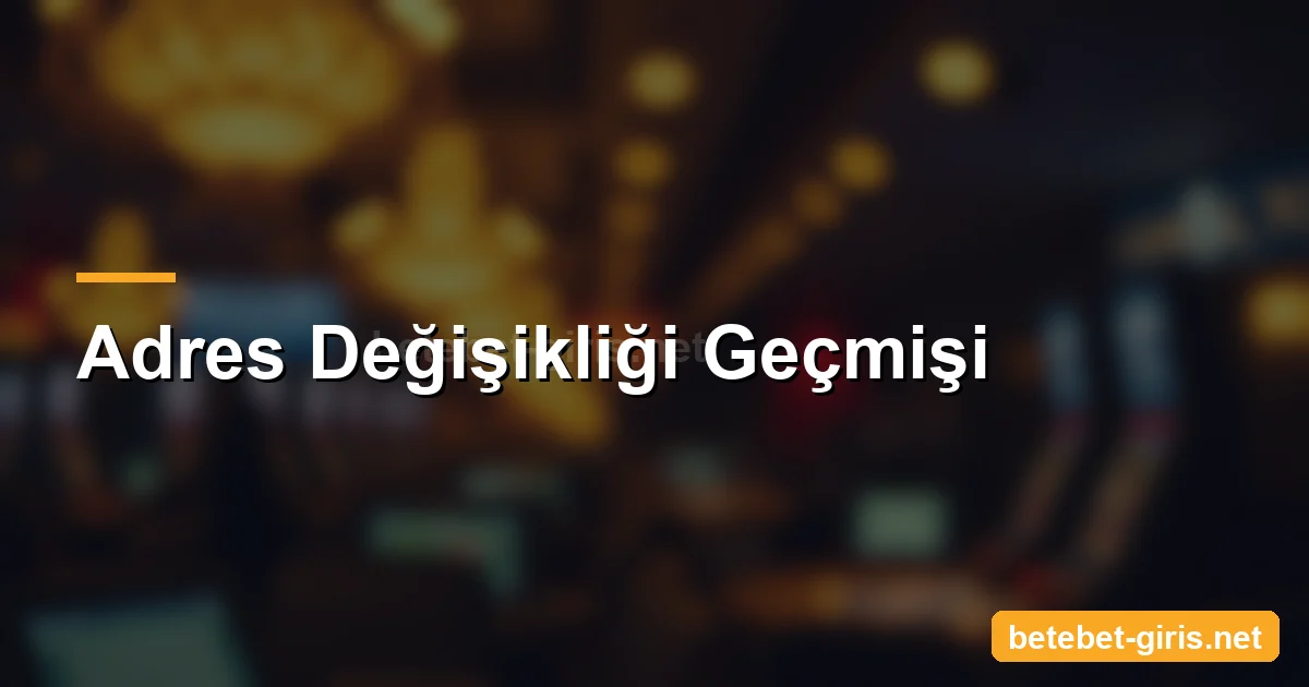 Betebet adres değişikliği geçmişi