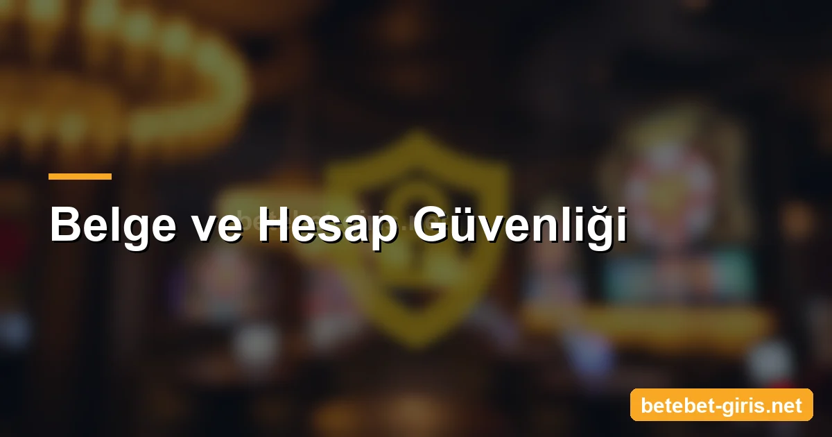 Betebet belge ve hesap güvenliği