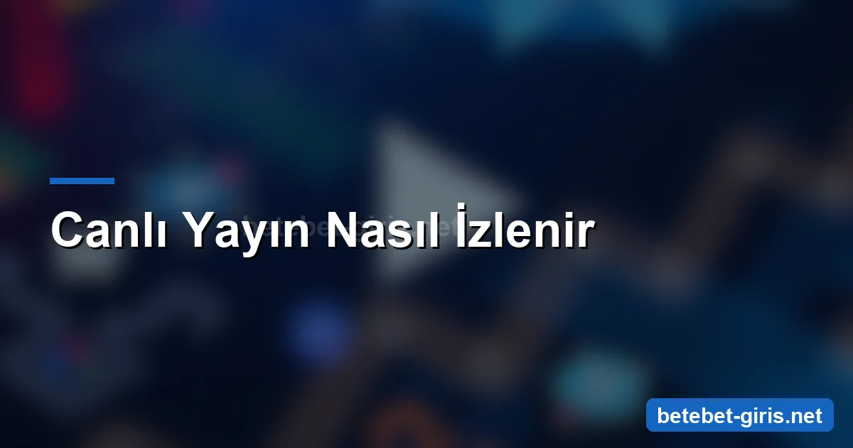 Betebet canlı yayın nasıl izlenir