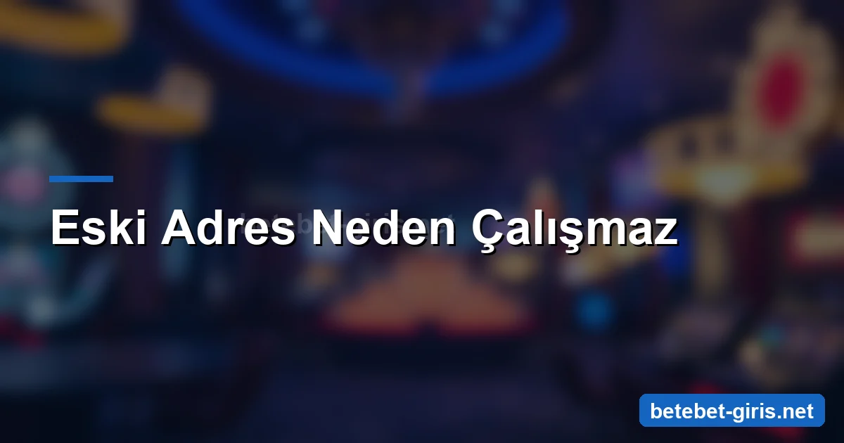 Betebet eski adres neden çalışmaz