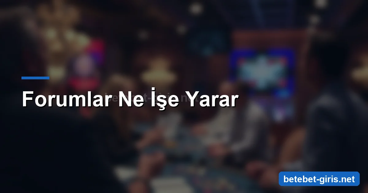 Betebet forumlar ne işe yarar