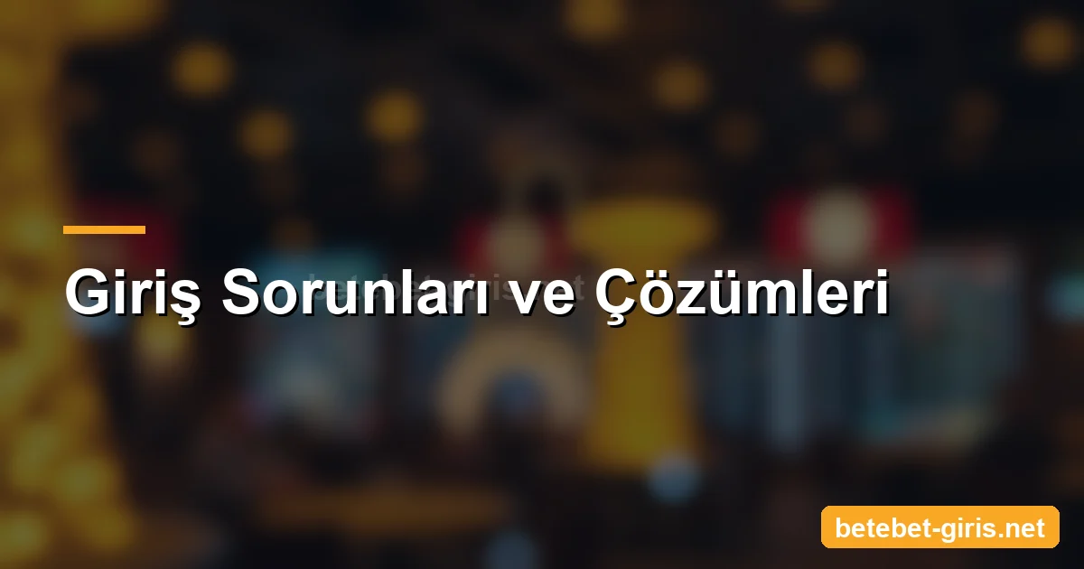 Betebet giriş sorunları ve çözümleri
