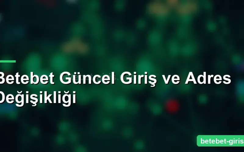 Betebet Güncel Giriş ve Adres Değişikliği