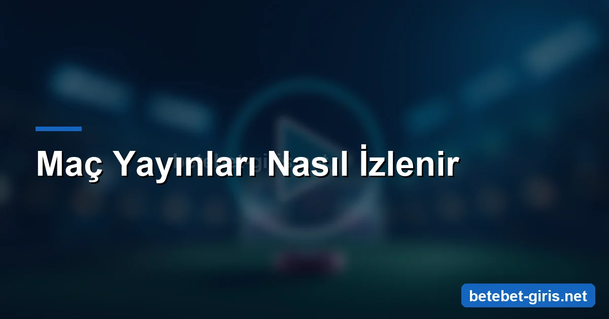 Betebet maç yayınları nasıl izlenir