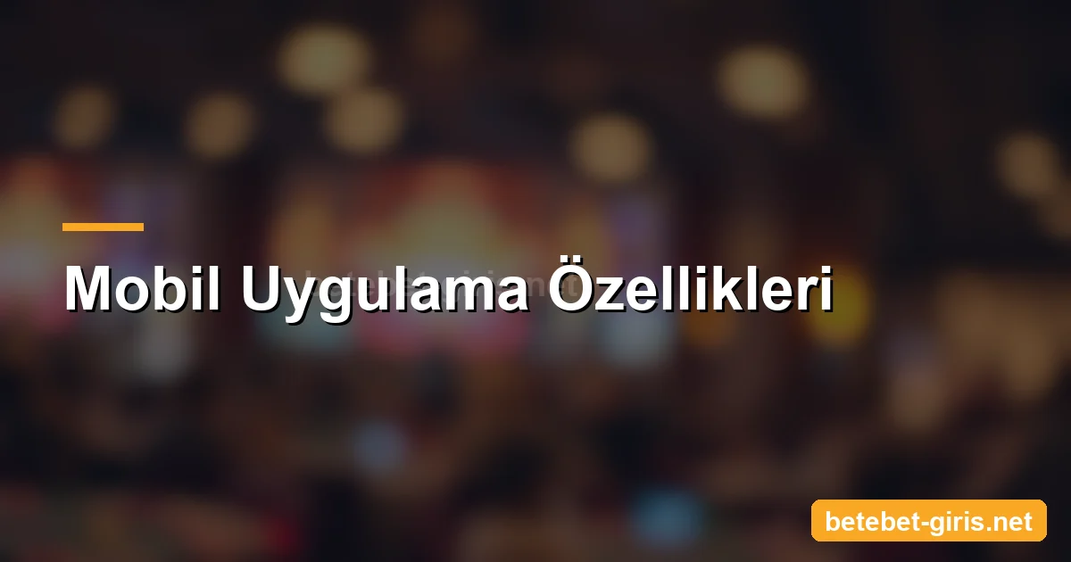 Betebet mobil uygulama özellikleri