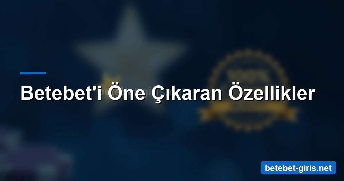 Betebet öne çıkan özellikler