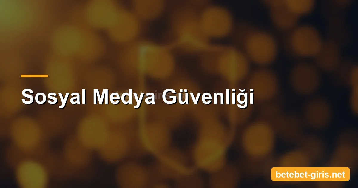 Betebet sosyal medya güvenliği