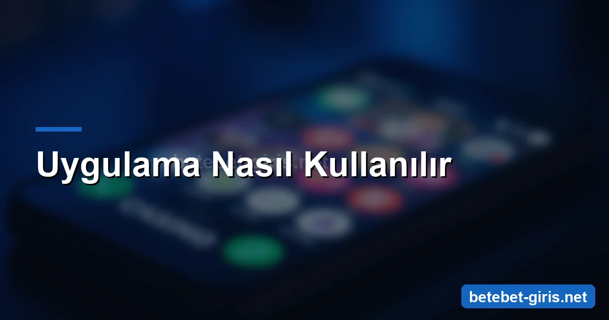 Betebet uygulama nasıl kullanılır